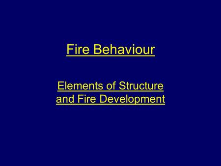 Fire Behaviour Elements of Structure and Fire Development.