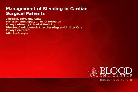 Management of Bleeding in Cardiac Surgical Patients Jerrold H. Levy, MD, FAHA Professor and Deputy Chair for Research Emory University School of Medicine.