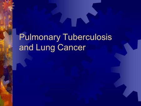 Pulmonary Tuberculosis and Lung Cancer. Diagnosis of Primary Tumor  Sputum Cytology  Flexible Bronchoscopy and Biopsy  TTNA transthoracic needle aspiration.