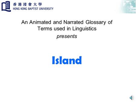 Island An Animated and Narrated Glossary of Terms used in Linguistics presents.