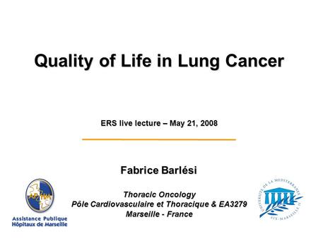 Fabrice Barlési Thoracic Oncology Pôle Cardiovasculaire et Thoracique & EA3279 Marseille - France ERS live lecture – May 21, 2008 Quality of Life in Lung.