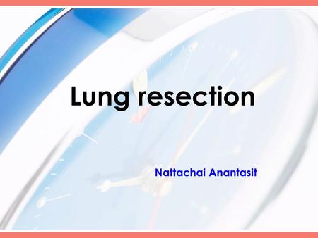 Lung resection Nattachai Anantasit. In Ramathibodi hospital (1983-1997, N= 20) Indication for lung resection –Congenital cystic disease45% –Persistent.