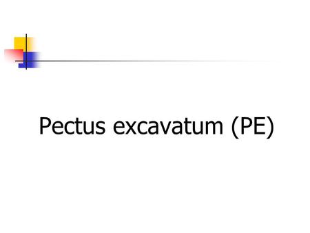 Pectus excavatum (PE).  There is a large group of congenital abnormalities of the thoracic cage that manifest as deformities of the anterior chest wall.