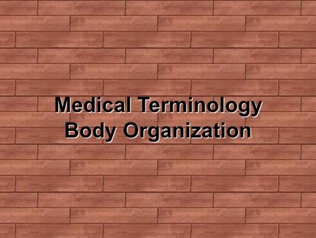 Medical Terminology Body Organization. Biological Organization Cell - the basic unit of life Tissue - a group of like cells that work together to perform.