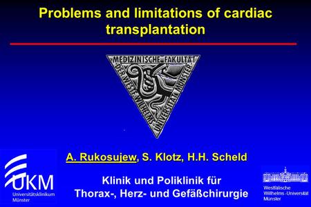 Problems and limitations of cardiac transplantation A. Rukosujew, S. Klotz, H.H. Scheld Westfälische Willhelms -Universität Münster Klinik und Poliklinik.