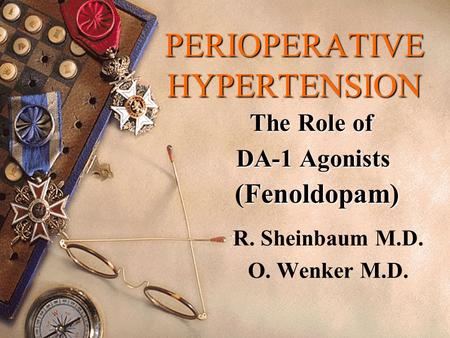 PERIOPERATIVE HYPERTENSION The Role of DA-1 Agonists (Fenoldopam) R. Sheinbaum M.D. O. Wenker M.D.