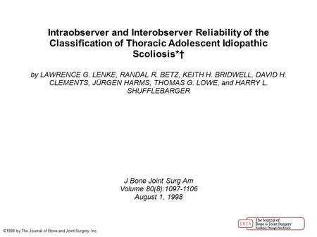 Intraobserver and Interobserver Reliability of the Classification of Thoracic Adolescent Idiopathic Scoliosis*† by LAWRENCE G. LENKE, RANDAL R. BETZ, KEITH.