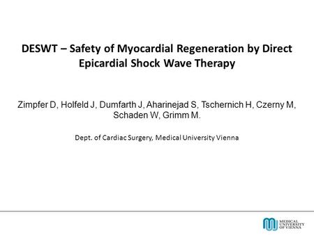 DESWT – Safety of Myocardial Regeneration by Direct Epicardial Shock Wave Therapy Zimpfer D, Holfeld J, Dumfarth J, Aharinejad S, Tschernich H, Czerny.