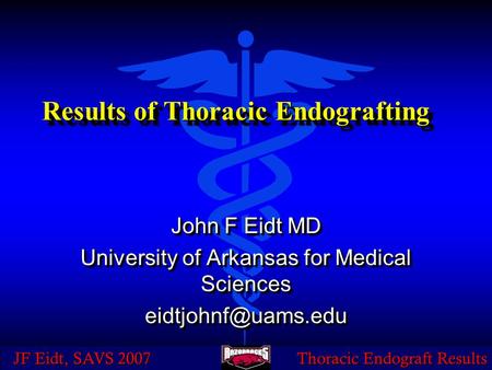 JF Eidt, SAVS 2007 Thoracic Endograft Results Results of Thoracic Endografting John F Eidt MD University of Arkansas for Medical Sciences