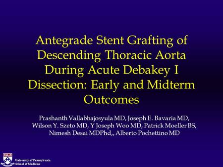 Antegrade Stent Grafting of Descending Thoracic Aorta During Acute Debakey I Dissection: Early and Midterm Outcomes Prashanth Vallabhajosyula MD, Joseph.