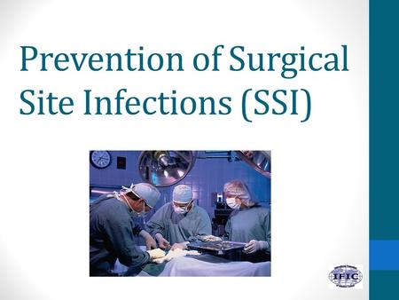 Prevention of Surgical Site Infections (SSI). Learning objectives 1.Explain the relevance and impact of SSI. 2.Identify the risk factors associated with.