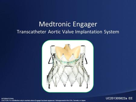 INTERNATIONAL CAUTION: For distribution only in markets where Engager has been approved. Not approved in the USA, Canada, or Japan. Medtronic Engager Transcatheter.