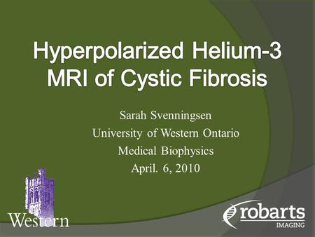 Sarah Svenningsen University of Western Ontario Medical Biophysics April. 6, 2010.
