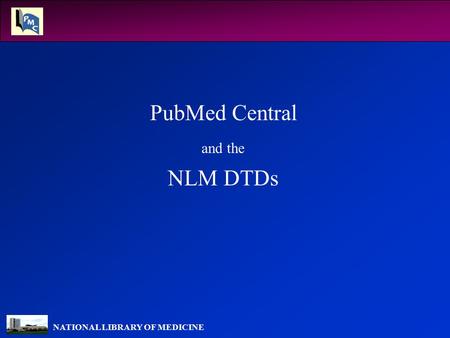 NATIONAL LIBRARY OF MEDICINE PubMed Central and the NLM DTDs.