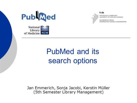 PubMed and its search options Jan Emmerich, Sonja Jacobi, Kerstin Müller (5th Semester Library Management)