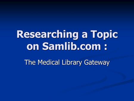 Researching a Topic on Samlib.com : The Medical Library Gateway.