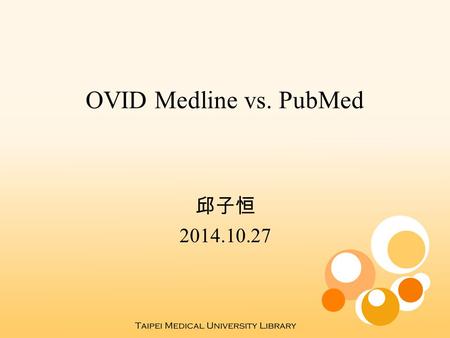 OVID Medline vs. PubMed 邱子恒 2014.10.27. 大綱 Ovid Medline 介紹 PubMed 介紹 兩者之差異 作業題目 上機操作.