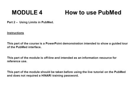Part 2 – Using Limits in PubMed. Instructions This part of the course is a PowerPoint demonstration intended to show a guided tour of the PubMed interface.