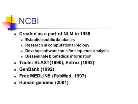 Created as a part of NLM in 1988 Establish public databases Research in computational biology Develop software tools for sequence analysis Disseminate.
