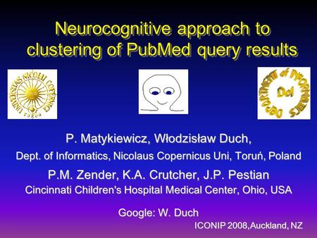 Neurocognitive approach to clustering of PubMed query results P. Matykiewicz, Włodzisław Duch, Dept. of Informatics, Nicolaus Copernicus Uni, Toruń, Poland.