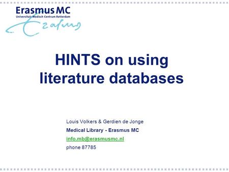 HINTS on using literature databases Louis Volkers & Gerdien de Jonge Medical Library - Erasmus MC phone 87785.