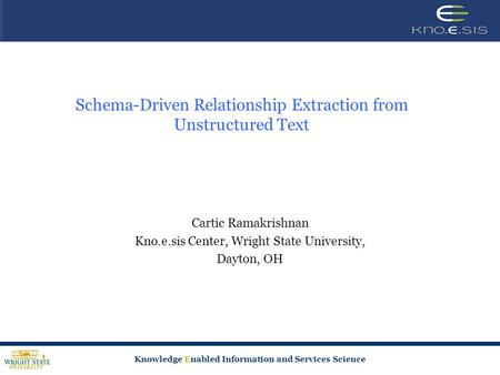 Knowledge Enabled Information and Services Science Schema-Driven Relationship Extraction from Unstructured Text Cartic Ramakrishnan Kno.e.sis Center, Wright.