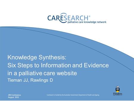 Knowledge Synthesis: Six Steps to Information and Evidence in a palliative care website Tieman JJ, Rawlings D JBI Conference August 2012.