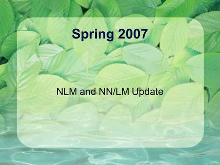 Spring 2007 NLM and NN/LM Update. MedlinePlus.gov Target date for new MedlinePlus release is now March 28. All health topics in English and Spanish will.