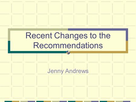 Recent Changes to the Recommendations Jenny Andrews.