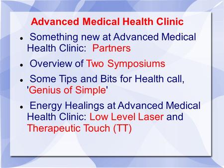 Advanced Medical Health Clinic Something new at Advanced Medical Health Clinic: Partners Overview of Two Symposiums Some Tips and Bits for Health call,