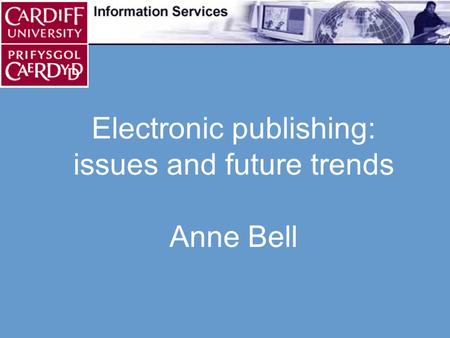 Electronic publishing: issues and future trends Anne Bell.