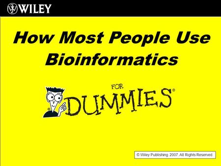 © Wiley Publishing. 2007. All Rights Reserved. How Most People Use Bioinformatics.