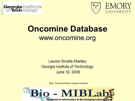 Oncomine Database www.oncomine.org Lauren Smalls-Mantey Georgia Institute of Technology June 19, 2006 Note: This presentation contains animation.