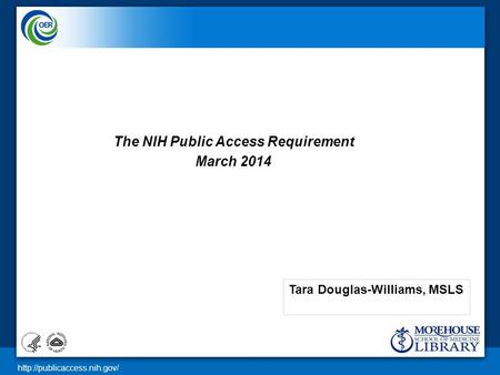 The NIH Public Access Requirement March 2014 Tara Douglas-Williams, MSLS.