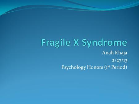 Anah Khaja 2/27/13 Psychology Honors (1 st Period)
