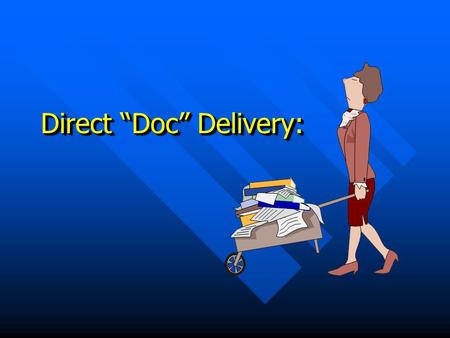 Direct “Doc” Delivery:. Loansome Doc Madelyn Hall, M.Ed., MLS Vancouver, WA 9.12.03.