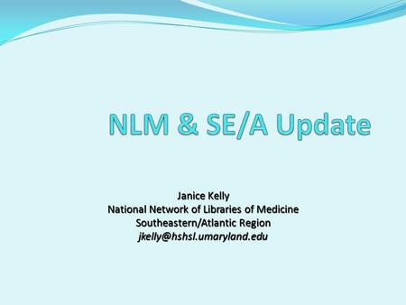 Janice Kelly National Network of Libraries of Medicine Southeastern/Atlantic Region
