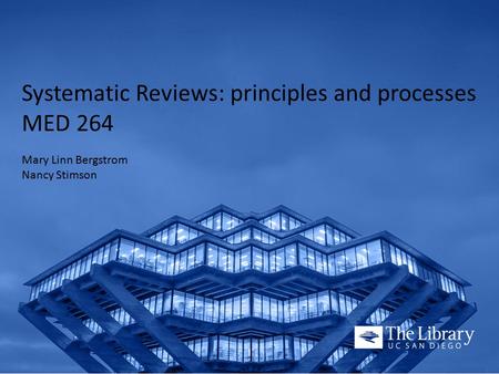 Systematic Reviews: principles and processes MED 264 Mary Linn Bergstrom Nancy Stimson.