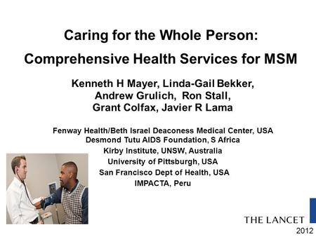 2012 Caring for the Whole Person: Comprehensive Health Services for MSM Kenneth H Mayer, Linda-Gail Bekker, Andrew Grulich, Ron Stall, Grant Colfax, Javier.