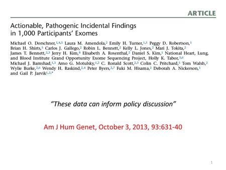 “These data can inform policy discussion” Am J Hum Genet, October 3, 2013, 93:631-40 1.