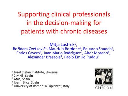 Supporting clinical professionals in the decision-making for patients with chronic diseases Mitja Luštrek 1, Božidara Cvetković 1, Maurizio Bordone 2,