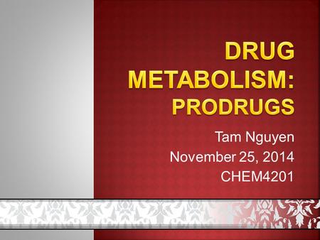 Tam Nguyen November 25, 2014 CHEM4201.  Introduction  What is prodrug?  Why use prodrugs?  Classification of prodrugs  Applications of prodrugs 