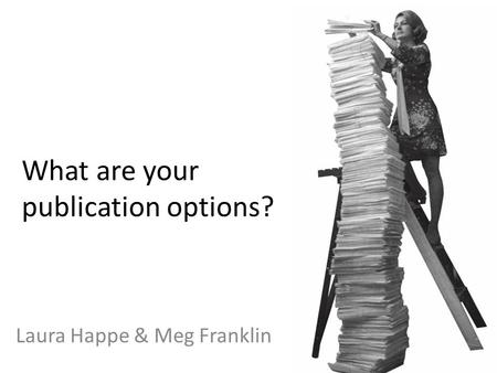 What are your publication options? Laura Happe & Meg Franklin.