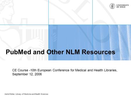 Astrid Müller, Library of Medicine and Health Sciences PubMed and Other NLM Resources CE Course -10th European Conference for Medical and Health Libraries,
