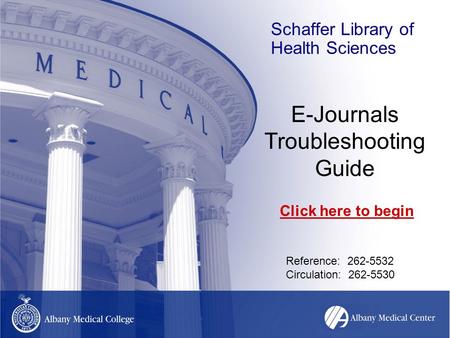Schaffer Library of Health Sciences E-Journals Troubleshooting Guide Reference: 262-5532 Circulation: 262-5530 Click here to begin.