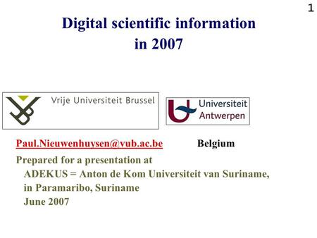 1 Digital scientific information in 2007 Belgium Prepared for a presentation at ADEKUS = Anton.