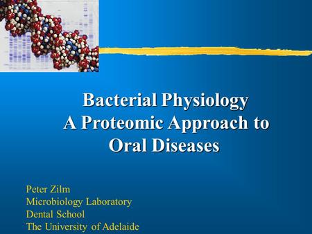 Bacterial Physiology A Proteomic Approach to Oral Diseases Oral Diseases Peter Zilm Microbiology Laboratory Dental School The University of Adelaide.