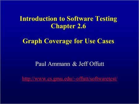 Introduction to Software Testing Chapter 2.6 Graph Coverage for Use Cases Paul Ammann & Jeff Offutt