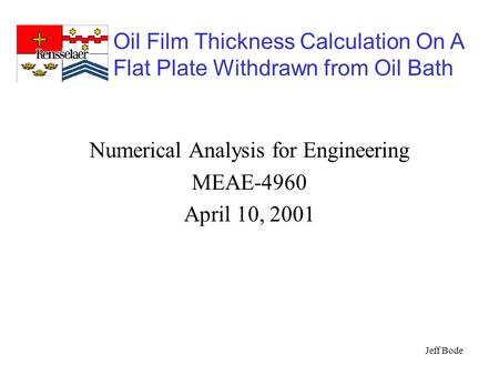 Oil Film Thickness Calculation On A Flat Plate Withdrawn from Oil Bath Jeff Bode Numerical Analysis for Engineering MEAE-4960 April 10, 2001.