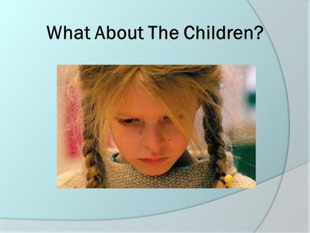 What About The Children?. Children Living with Domestic Violence  May not outwardly exhibit cues of witnessed violence.  May never discuss the violence.